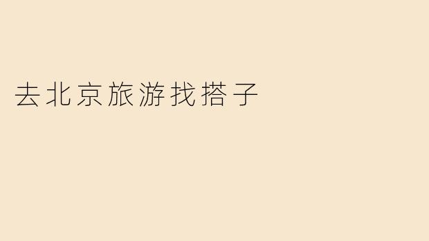 去北京旅游找搭子