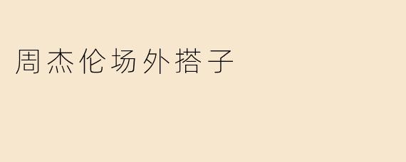 周杰伦场外搭子