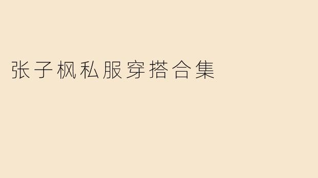 张子枫私服穿搭合集