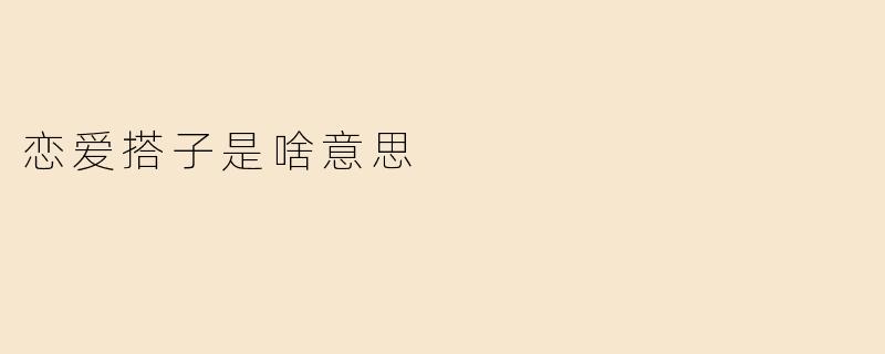 恋爱搭子是啥意思