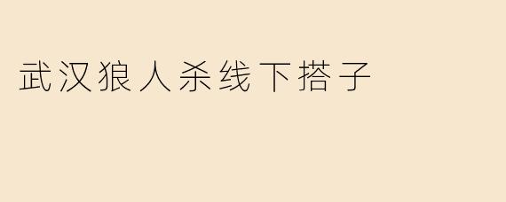 武汉狼人杀线下搭子