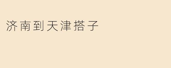 济南到天津搭子