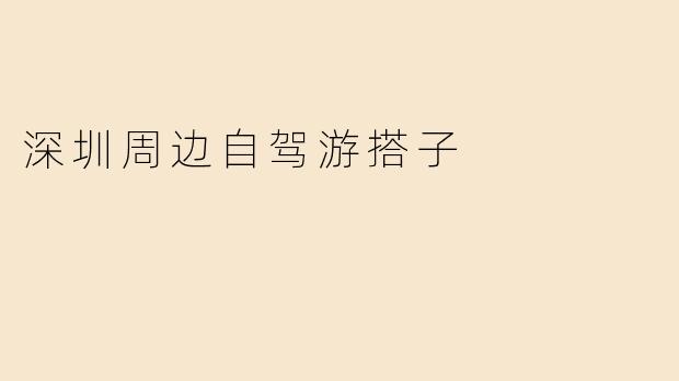 深圳周边自驾游搭子