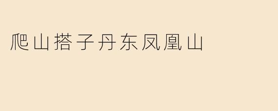 爬山搭子丹东凤凰山