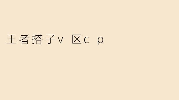 王者搭子v区cp