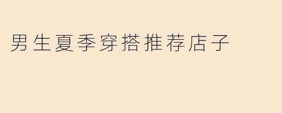 男生夏季穿搭推荐店子