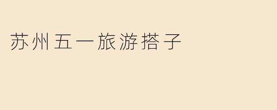 苏州五一旅游搭子