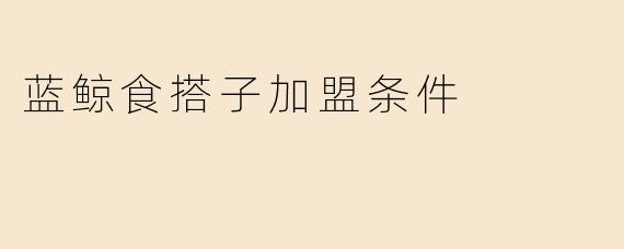 蓝鲸食搭子加盟条件