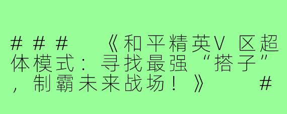 ###
《和平精英V区超体模式：寻找最强“搭子”，制霸未来战场！》

###