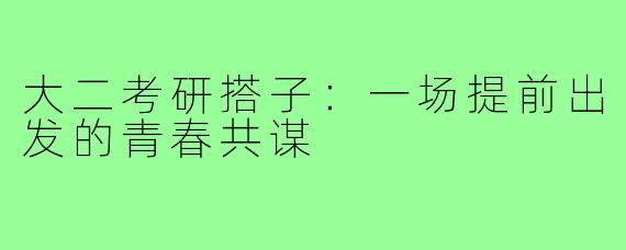 大二考研搭子：一场提前出发的青春共谋
