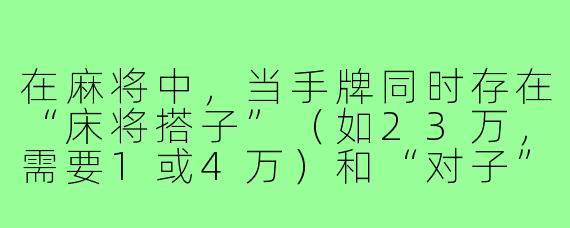 在麻将中,当手牌同时存在“床将搭子”(如23万,需要1或4万)和“对子”(如一对东风)时,应如何根据牌局阶段判断优先拆哪个?