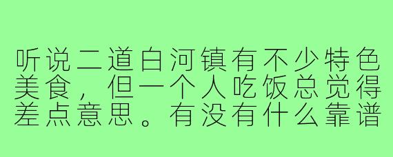 听说二道白河镇有不少特色美食，但一个人吃饭总觉得差点意思。有没有什么靠谱的“饭搭子”可以一起拼桌尝鲜，顺便交流旅行见闻？