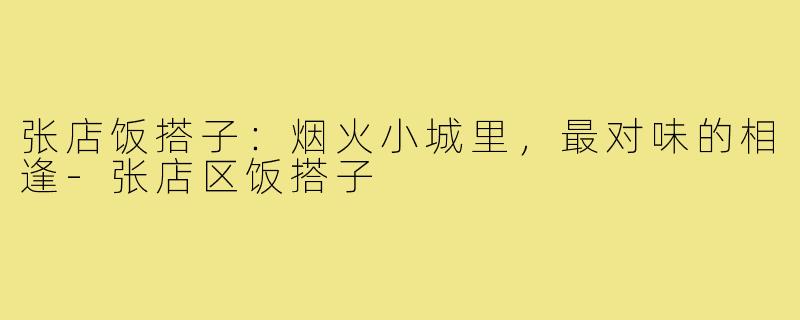 张店饭搭子：烟火小城里，最对味的相逢-张店区饭搭子