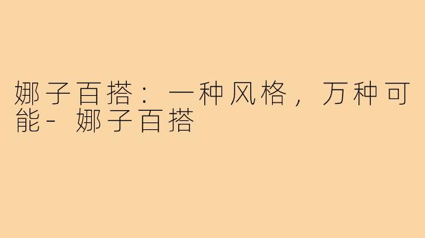 娜子百搭：一种风格，万种可能-娜子百搭