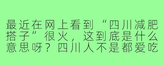 最近在网上看到“四川减肥搭子”很火,这到底是什么意思呀?四川人不是都爱吃火锅串串吗,怎么还减肥?