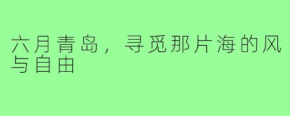 六月青岛,寻觅那片海的风与自由