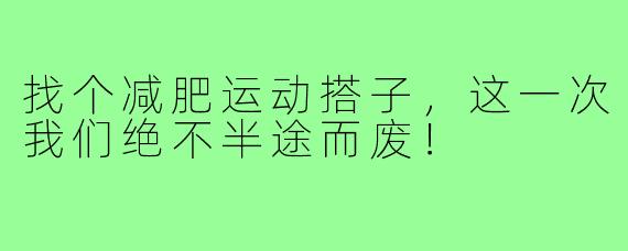 找个减肥运动搭子，这一次我们绝不半途而废！