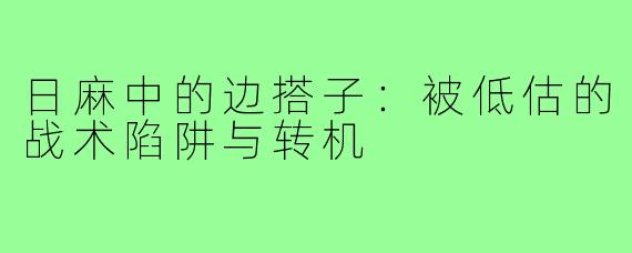 日麻中的边搭子:被低估的战术陷阱与转机