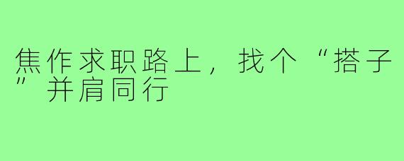 焦作求职路上,找个“搭子”并肩同行