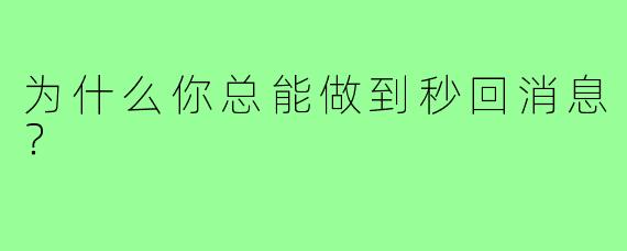 为什么你总能做到秒回消息？
