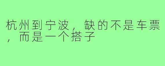 杭州到宁波,缺的不是车票,而是一个搭子