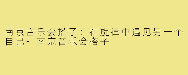 南京音乐会搭子:在旋律中遇见另一个自己-南京音乐会搭子