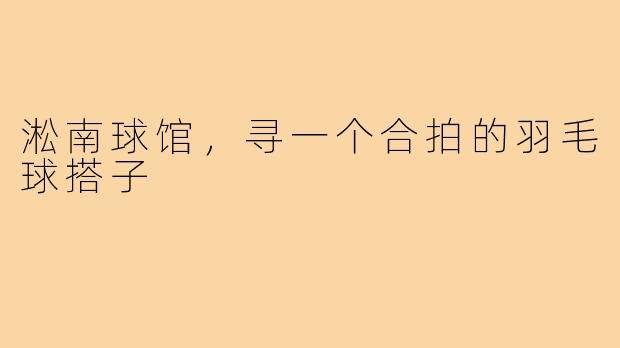 淞南球馆,寻一个合拍的羽毛球搭子