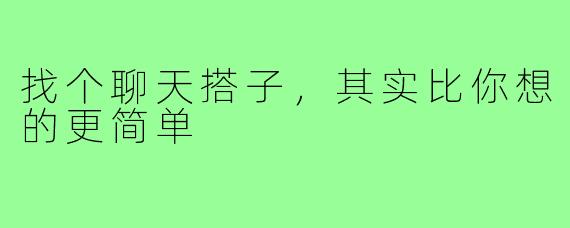 找个聊天搭子，其实比你想的更简单