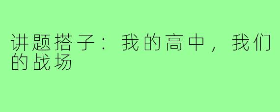 讲题搭子：我的高中，我们的战场