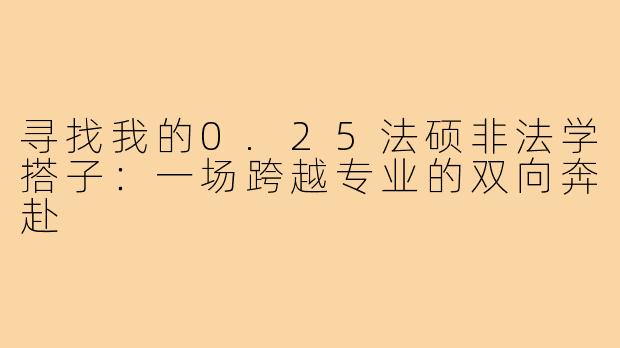 寻找我的0.25法硕非法学搭子：一场跨越专业的双向奔赴