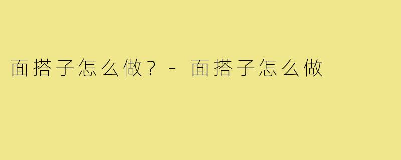 面搭子怎么做?-面搭子怎么做