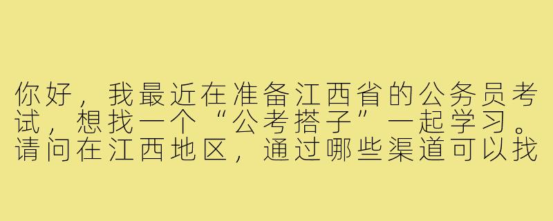 你好，我最近在准备江西省的公务员考试，想找一个“公考搭子”一起学习。请问在江西地区，通过哪些渠道可以找到合适的备考伙伴？结成“公考搭子”有哪些需要注意的地方？-公考搭子江西