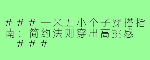 ###一米五小个子穿搭指南：简约法则穿出高挑感

###