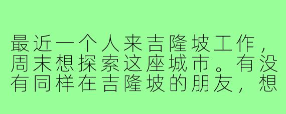 最近一个人来吉隆坡工作，周末想探索这座城市。有没有同样在吉隆坡的朋友，想一起打卡茨厂街、双子塔或尝试地道mamak档？偶尔也能结伴爬山或看展，男生女生都行，主要想找能聊得来的搭子～