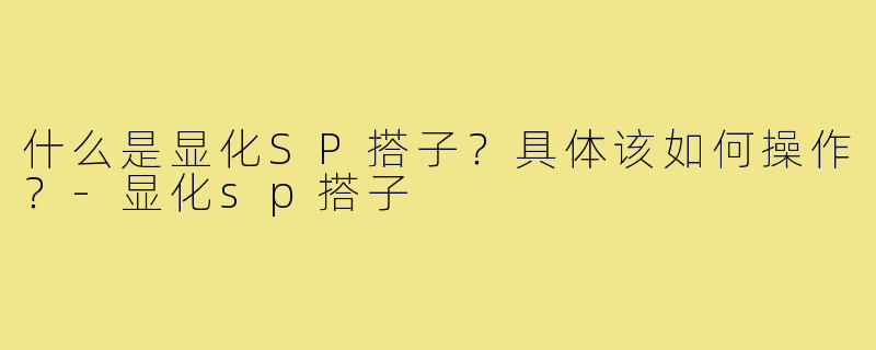 什么是显化SP搭子?具体该如何操作?-显化sp搭子