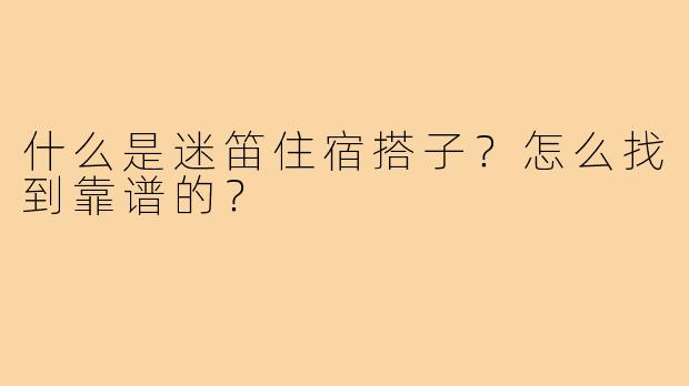 什么是迷笛住宿搭子？怎么找到靠谱的？