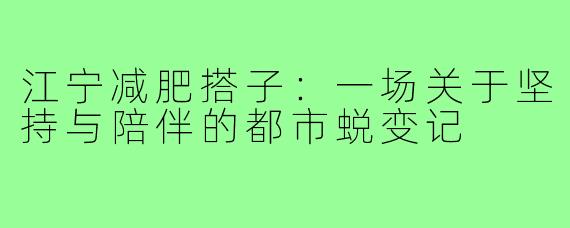 江宁减肥搭子：一场关于坚持与陪伴的都市蜕变记