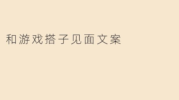 和游戏搭子见面文案