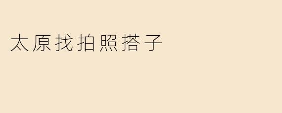 太原找拍照搭子