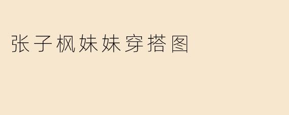 张子枫妹妹穿搭图