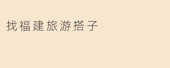 找福建旅游搭子