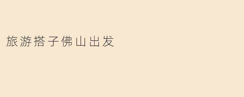 旅游搭子佛山出发