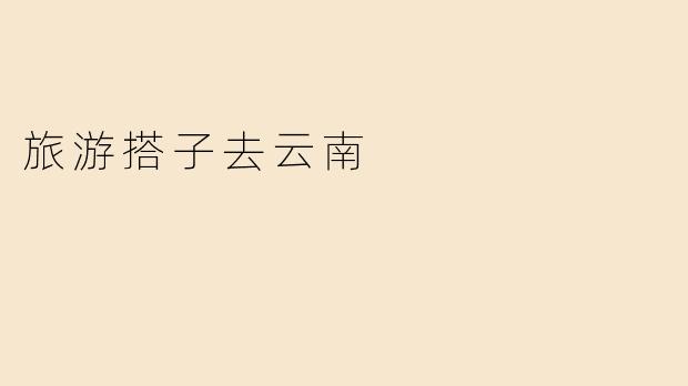 旅游搭子去云南