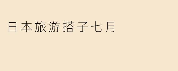 日本旅游搭子七月