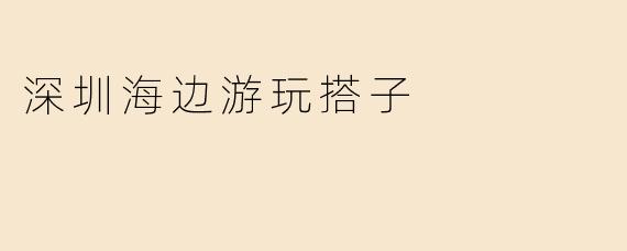 深圳海边游玩搭子