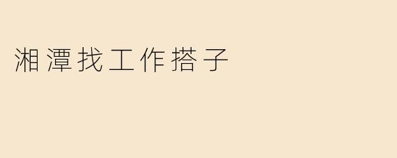 湘潭找工作搭子