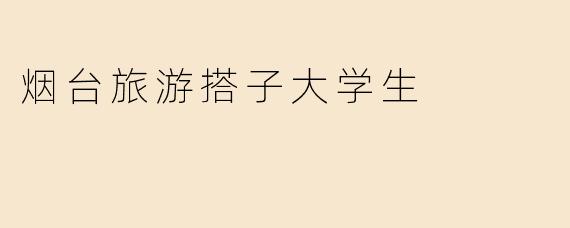 烟台旅游搭子大学生