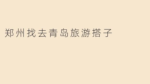 郑州找去青岛旅游搭子