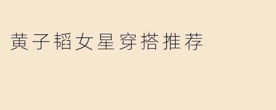 黄子韬女星穿搭推荐