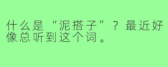 什么是“泥搭子”？最近好像总听到这个词。